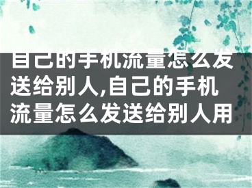 自己的手機(jī)流量怎么發(fā)送給別人,自己的手機(jī)流量怎么發(fā)送給別人用