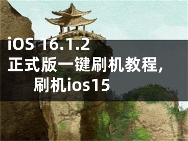 iOS 16.1.2正式版一鍵刷機教程,刷機ios15