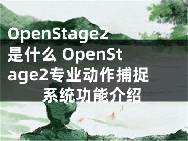 OpenStage2是什么 OpenStage2專業(yè)動(dòng)作捕捉系統(tǒng)功能介紹