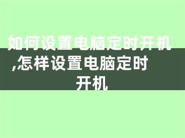 如何設(shè)置電腦定時(shí)開機(jī) ,怎樣設(shè)置電腦定時(shí)開機(jī)