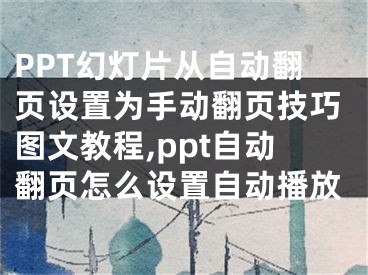 PPT幻燈片從自動(dòng)翻頁設(shè)置為手動(dòng)翻頁技巧圖文教程,ppt自動(dòng)翻頁怎么設(shè)置自動(dòng)播放