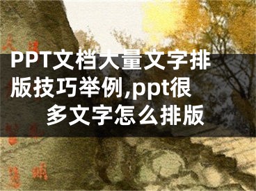 PPT文檔大量文字排版技巧舉例,ppt很多文字怎么排版