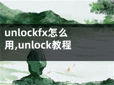 unlockfx怎么用,unlock教程