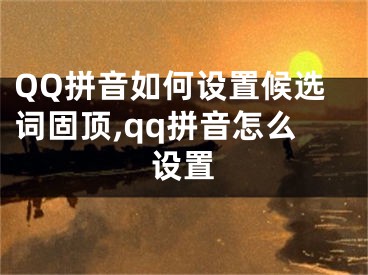 QQ拼音如何設(shè)置候選詞固頂,qq拼音怎么設(shè)置