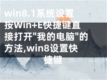 win8.1系統(tǒng)設(shè)置按Win+E快捷鍵直接打開"我的電腦"的方法,win8設(shè)置快捷鍵