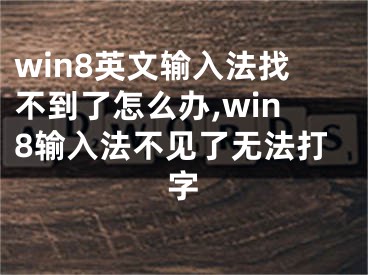 win8英文輸入法找不到了怎么辦,win8輸入法不見了無法打字