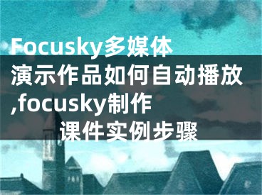 Focusky多媒體演示作品如何自動播放,focusky制作課件實例步驟