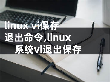 linux vi保存退出命令,linux系統(tǒng)vi退出保存