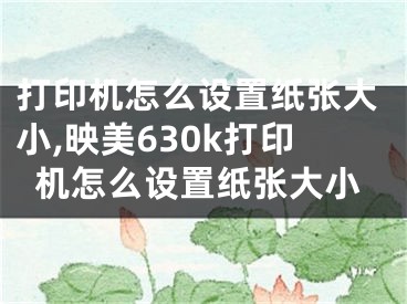 打印機(jī)怎么設(shè)置紙張大小,映美630k打印機(jī)怎么設(shè)置紙張大小