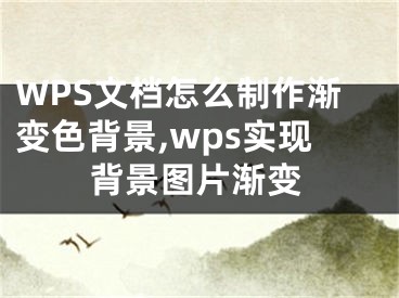 WPS文檔怎么制作漸變色背景,wps實(shí)現(xiàn)背景圖片漸變