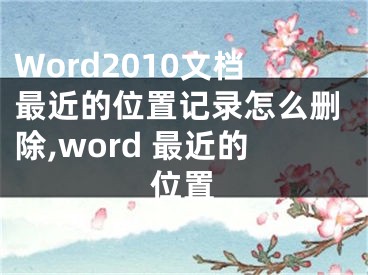 Word2010文檔最近的位置記錄怎么刪除,word 最近的位置