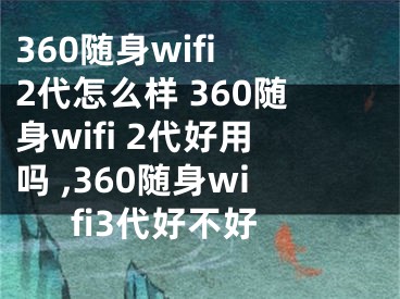 360隨身wifi 2代怎么樣 360隨身wifi 2代好用嗎 ,360隨身wifi3代好不好