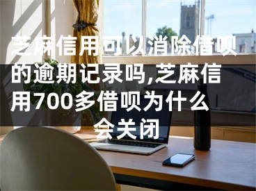 芝麻信用可以消除借唄的逾期記錄嗎,芝麻信用700多借唄為什么會關(guān)閉