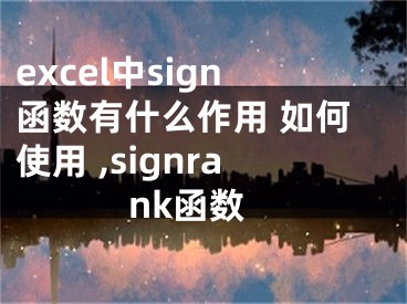 excel中sign函數(shù)有什么作用 如何使用 ,signrank函數(shù)