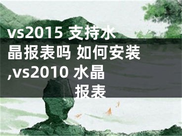 vs2015 支持水晶報(bào)表嗎 如何安裝 ,vs2010 水晶報(bào)表