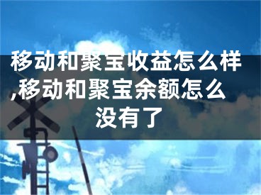 移動和聚寶收益怎么樣,移動和聚寶余額怎么沒有了