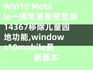 Win10 Mobile一周年更新預覽版14367移除兒童園地功能,windows10mobile最新版本