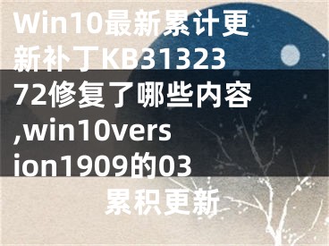 Win10最新累計更新補丁KB3132372修復了哪些內容 ,win10version1909的03累積更新