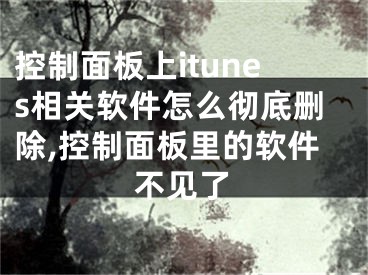 控制面板上itunes相關(guān)軟件怎么徹底刪除,控制面板里的軟件不見(jiàn)了