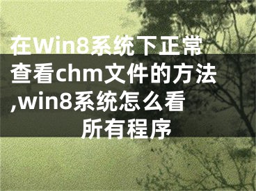 在Win8系統(tǒng)下正常查看chm文件的方法,win8系統(tǒng)怎么看所有程序