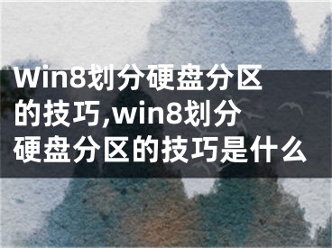 Win8劃分硬盤(pán)分區(qū)的技巧,win8劃分硬盤(pán)分區(qū)的技巧是什么