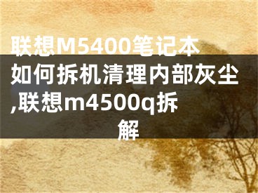 聯(lián)想M5400筆記本如何拆機(jī)清理內(nèi)部灰塵,聯(lián)想m4500q拆解