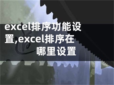 excel排序功能設(shè)置,excel排序在哪里設(shè)置