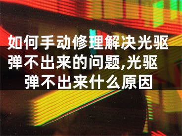 如何手動修理解決光驅(qū)彈不出來的問題,光驅(qū)彈不出來什么原因