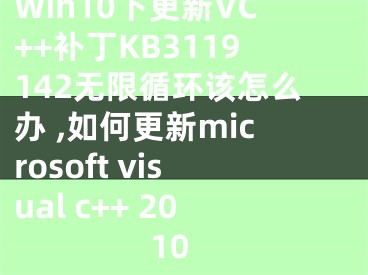 Win10下更新VC++補(bǔ)丁KB3119142無限循環(huán)該怎么辦 ,如何更新microsoft visual c++ 2010