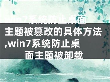 win7系統(tǒng)防止桌面主題被篡改的具體方法,win7系統(tǒng)防止桌面主題被卸載