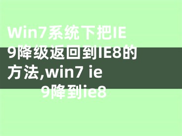 Win7系統(tǒng)下把IE9降級返回到IE8的方法,win7 ie9降到ie8