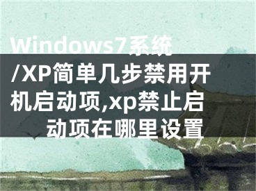 Windows7系統(tǒng)/XP簡單幾步禁用開機啟動項,xp禁止啟動項在哪里設(shè)置