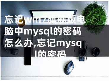 忘記win7旗艦版電腦中mysql的密碼怎么辦,忘記mysql的密碼