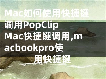 Mac如何使用快捷鍵調(diào)用PopClip Mac快捷鍵調(diào)用,macbookpro使用快捷鍵