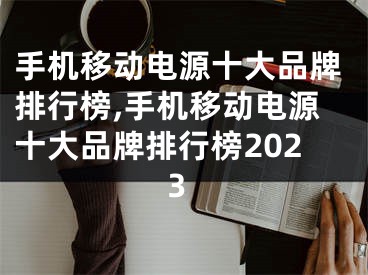 手機移動電源十大品牌排行榜,手機移動電源十大品牌排行榜2023