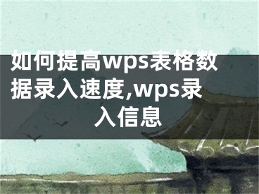 如何提高wps表格數(shù)據(jù)錄入速度,wps錄入信息