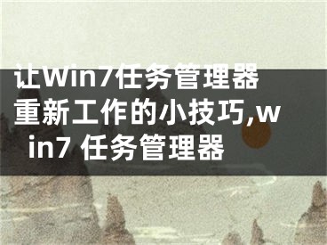 讓W(xué)in7任務(wù)管理器重新工作的小技巧,win7 任務(wù)管理器