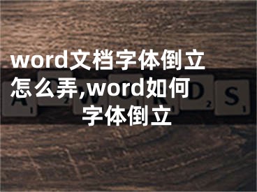 word文檔字體倒立怎么弄,word如何字體倒立