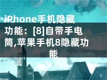 iPhone手機(jī)隱藏功能：[8]自帶手電筒,蘋果手機(jī)8隱藏功能