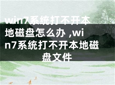 win7系統(tǒng)打不開本地磁盤怎么辦 ,win7系統(tǒng)打不開本地磁盤文件