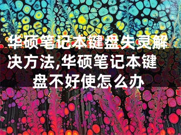 華碩筆記本鍵盤失靈解決方法,華碩筆記本鍵盤不好使怎么辦