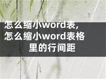 怎么縮小word表,怎么縮小word表格里的行間距