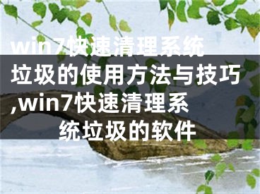 win7快速清理系統(tǒng)垃圾的使用方法與技巧,win7快速清理系統(tǒng)垃圾的軟件