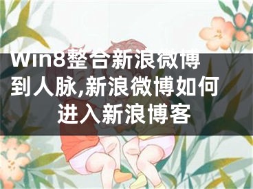 Win8整合新浪微博到人脈,新浪微博如何進(jìn)入新浪博客