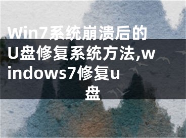 Win7系統(tǒng)崩潰后的U盤修復(fù)系統(tǒng)方法,windows7修復(fù)u盤