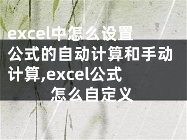 excel中怎么設(shè)置公式的自動計算和手動計算,excel公式怎么自定義