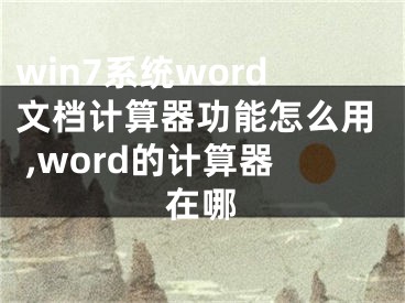 win7系統(tǒng)word文檔計算器功能怎么用 ,word的計算器在哪