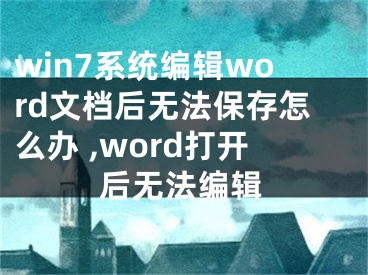 win7系統(tǒng)編輯word文檔后無法保存怎么辦 ,word打開后無法編輯