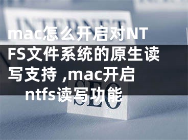 mac怎么開啟對(duì)NTFS文件系統(tǒng)的原生讀寫支持 ,mac開啟ntfs讀寫功能