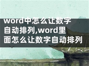 word中怎么讓數(shù)字自動(dòng)排列,word里面怎么讓數(shù)字自動(dòng)排列